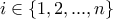 \displaystyle{i \in \{ 1,2,...,n \}}