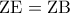 \displaystyle{\,\,\,{\rm Z}{\rm E} = {\rm Z}{\rm B}\,\,\,}