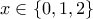 \displaystyle{x\in\{0,1,2\}}