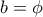 b = \phi