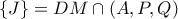\displaystyle \left\{ J \right\}=DM\cap \left( A,P,Q \right)\,\,