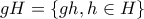 gH=\{ gh, h \in H \}