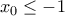 \displaystyle{x_{0}\leq -1}