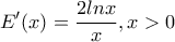 \displaystyle E'(x)=\frac{2lnx}{x},x>0 \displaystyle E'(x)=\frac{2lnx}{x},x>0