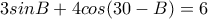 3sinB+4cos(30-B)=6