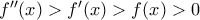 {f}''(x)>{f}'(x)>f(x)>0