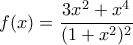 f(x)=\dfrac{3x^2+x^4}{(1+x^2)^2} f(x)=\dfrac{3x^2+x^4}{(1+x^2)^2}