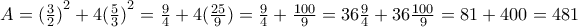 A= {(\frac{3}{2})}^{2} + 4 {(\frac{5}{3})}^{2} = \frac{9}{4} + 4( \frac{25}{9} ) = \frac{9}{4} + \frac{100}{9} = 36 \frac{9}{4} + 36 \frac{100}{9} = 81 + 400 = 481