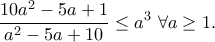 \displaystyle{\frac{10a^2-5a+1}{a^2-5a+10}\leq a^3~\forall a\geq 1.}