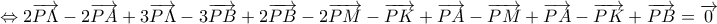 \displaystyle{\Leftrightarrow 2\overrightarrow{P\Lambda }-2\overrightarrow{PA}+3\overrightarrow{P\Lambda }-3\overrightarrow{PB}+2\overrightarrow{PB}-2\overrightarrow{PM}-\overrightarrow{PK}+\overrightarrow{PA}-\overrightarrow{PM}+\overrightarrow{PA}-\overrightarrow{PK}+\overrightarrow{PB}=\overrightarrow{0}}