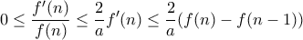 \displaystyle 0\leq \frac{f'(n)}{f(n)}\leq \frac{2}{a}f'(n)\leq \frac{2}{a}(f(n)-f(n-1))