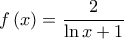\displaystyle{f\left( x \right) = \frac{2}{{\ln x + 1}}}
