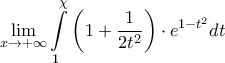 \displaystyle{\mathop {\lim }\limits_{x \to  + \infty } \int\limits_1^\chi  {\left( {1 + \frac{1}{{2{t^2}}}} \right) \cdot {e^{1 - {t^2}}}dt} }