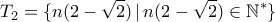 \displaystyle{T_2=\{ n(2-\sqrt 2 ) \,| \, n(2- \sqrt 2 ) \in \mathbb N ^* \} }