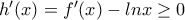 h'(x)=f'(x)-lnx \geq 0