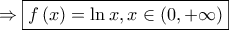 \displaystyle{ 
 \Rightarrow \boxed{f\left( x \right) = \ln x,x \in \left( {0, + \infty } \right)} 
}