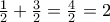 \frac{1}{2}+\frac{3}{2}=\frac{4}{2}=2