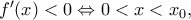 f&rsquo;(x)<0 \Leftrightarrow 0<x<x_0, }