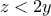 z<2y