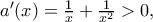 a&rsquo;(x)=\frac{1}{x}+\frac{1}{x^2}>0,