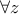   
\forall z