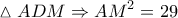 \displaystyle \vartriangle ADM \Rightarrow A{M^2} = 29