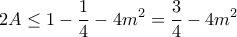 \displaystyle{2A \leq 1-\frac{1}{4}- 4m^2=\frac{3}{4} -4m^2}