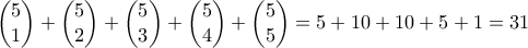\begin{pmatrix} 
5\\  
1 
\end{pmatrix}+\begin{pmatrix} 
5\\ 2 
 
\end{pmatrix}+\begin{pmatrix} 
5\\ 3 
 
\end{pmatrix}+\begin{pmatrix} 
5\\ 4 
 
\end{pmatrix}+\begin{pmatrix} 
5\\ 5 
 
\end{pmatrix}=5+10+10+5+1=31