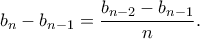 \displaystyle{ b_n - b_{n-1} = \frac{b_{n-2} - b_{n-1}}{n}.}