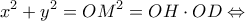 \displaystyle {x^2} + {y^2} = O{M^2} = OH \cdot OD \Leftrightarrow 