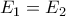 E_1=E_2