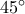 45^\circ