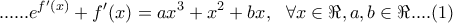 \displaystyle{... 
...e^{f{'} (x)}  + f{'} (x) = ax^3  + x^2  + bx,\,\,\,\,\forall x \in \Re ,a,b \in \Re ....(1) 
}