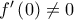 {f}'\left( 0 \right)\ne 0