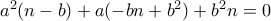a^2(n-b)+a(-bn+b^2)+b^2n =0
