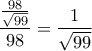 \displaystyle{\frac{\frac{98}{\sqrt{99}}}{98}=\frac{1}{\sqrt{99}}}