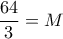 \displaystyle{\frac{64}{3}= M}
