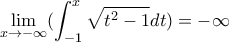 \displaystyle \lim_{x \rightarrow -\infty}(\int_{-1}^{x}{\sqrt{t^{2}-1} dt)}=-\infty