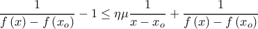 \displaystyle \frac{1}{f\left ( x \right )-f\left ( x_{o} \right )}-1\leq \eta \mu \frac{1}{x-x_{o}}+\frac{1}{f\left ( x \right )-f\left ( x_{o} \right )}