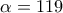 \alpha =119