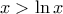 x>\ln x