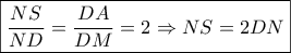 \boxed{\frac{{NS}}{{ND}} = \frac{{DA}}{{DM}} = 2 \Rightarrow NS = 2DN}