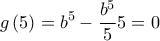 \displaystyle{g\left( 5 \right) = {b^5} - \frac{{{b^5}}}{5}5 = 0}