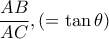 \dfrac{AB}{AC}  , ( =\tan\theta)