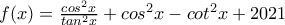 f(x)=\frac{cos^2x}{tan^2x}+cos^2x-cot^2x+2021