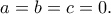 \displaystyle{a=b=c=0.}