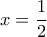 \displaystyle x = \frac{1}{2}