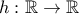 h:\mathbb{R} \rightarrow \mathbb{R}