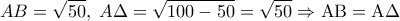 \displaystyle AB = \sqrt {50} ,\;A\Delta  = \sqrt {100 - 50}  = \sqrt {50} \Rightarrow {\rm A}{\rm B} = {\rm A}\Delta