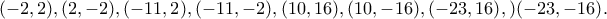 \displaystyle{(-2,2),(2,-2),(-11,2),(-11,-2),(10,16),(10,-16),(-23,16),)(-23,-16).}